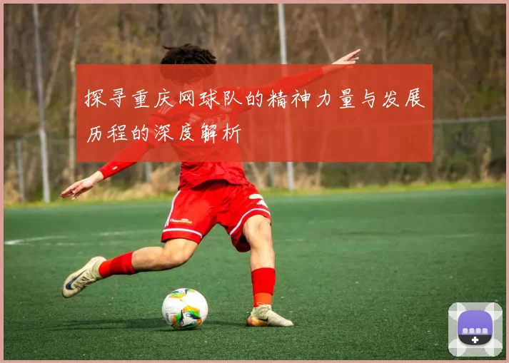 探寻重庆网球队的精神力量与发展历程的深度解析